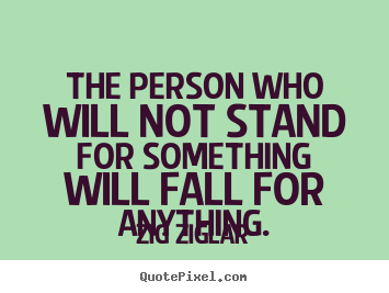 Make personalized picture quotes about inspirational - The person who will not stand for something will fall for anything.