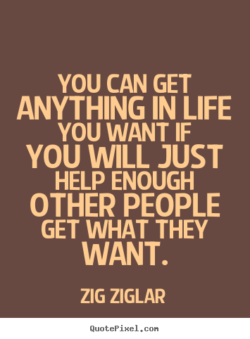 Inspirational quotes - You can get anything in life you want if you will just..