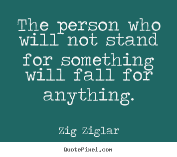 Quotes about inspirational - The person who will not stand for something will fall for anything.