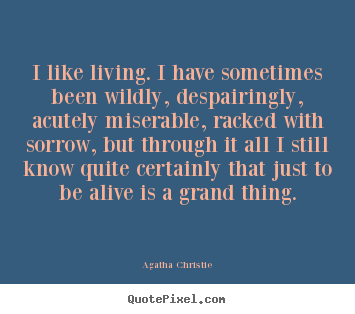 I like living. i have sometimes been wildly, despairingly,.. Agatha Christie  life sayings