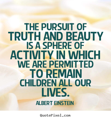 Albert Einstein image quote - The pursuit of truth and beauty is a sphere.. - Life quotes