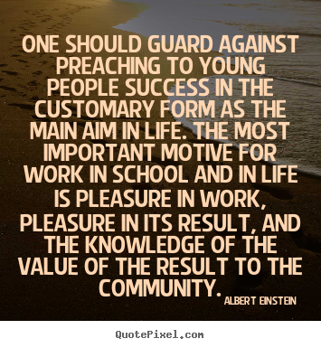 One should guard against preaching to young people.. Albert Einstein greatest life quotes