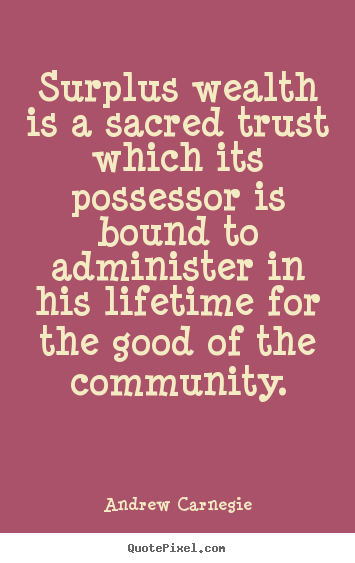 Sayings about life - Surplus wealth is a sacred trust which its possessor..
