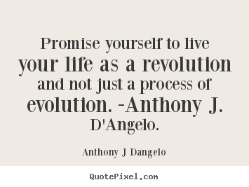 Life quote - Promise yourself to live your life as a revolution and not just a process..