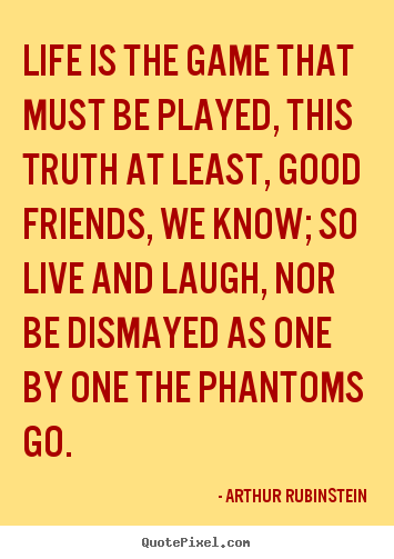 Life quotes - Life is the game that must be played, this truth at least, good..