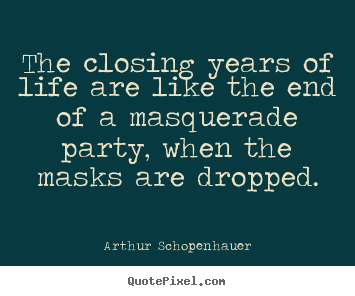 Life quotes - The closing years of life are like the end of a masquerade party,..