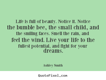 Life sayings - Life is full of beauty. notice it. notice the bumble bee, the small..