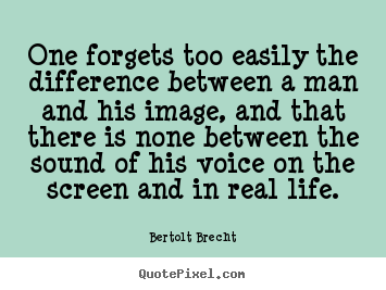 How to make picture quote about life - One forgets too easily the difference between a man and his image,..