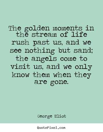 Quotes about life - The golden moments in the stream of life rush past us,..
