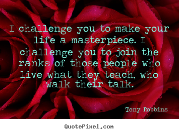 Quotes about life - I challenge you to make your life a masterpiece. i challenge you to join..