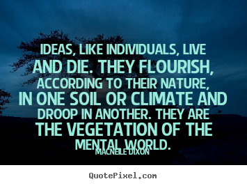 Make picture quotes about life - Ideas, like individuals, live and die. they flourish, according to..