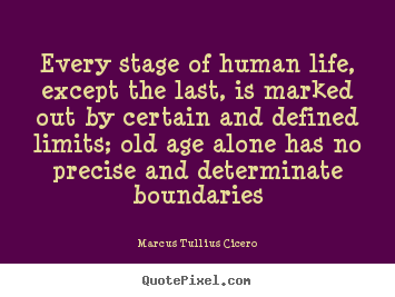 Marcus Tullius Cicero picture quotes - Every stage of human life, except the last, is marked out by certain and.. - Life quotes