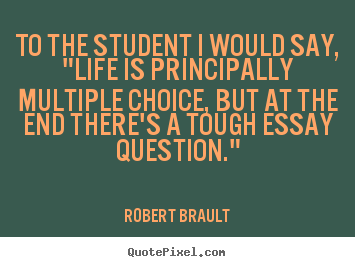 How to design picture quotes about life - To the student i would say, "life is principally..