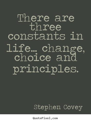 Make custom picture quotes about life - There are three constants in life... change, choice and principles.