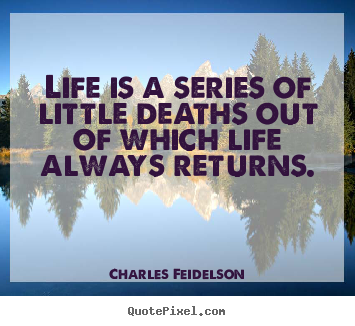 Charles Feidelson picture quotes - Life is a series of little deaths out of.. - Life quotes