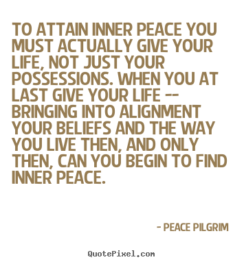 Peace Pilgrim picture quotes - To attain inner peace you must actually give.. - Life quote