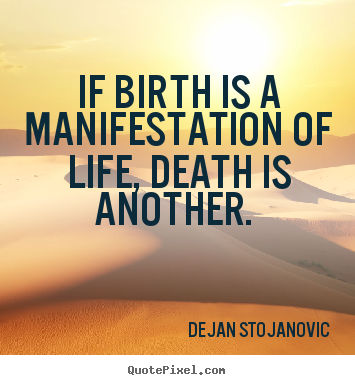 Diy picture quotes about life - If birth is a manifestation of life, death..