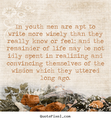 In youth men are apt to write more wisely than they really know.. Nathaniel Hawthorne greatest life quotes