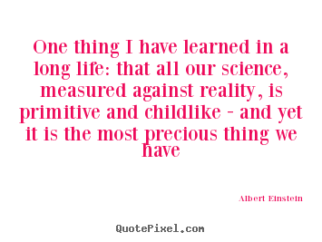 Albert Einstein poster quotes - One thing i have learned in a long life:.. - Life quotes