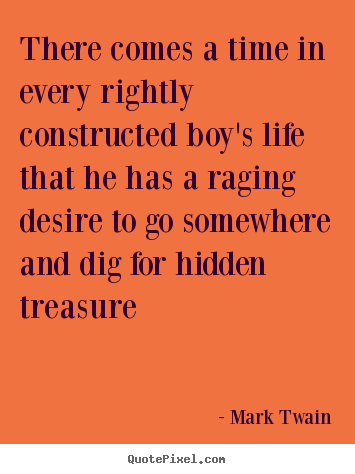 Life quotes - There comes a time in every rightly constructed boy's life that he has..