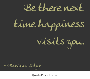 Life quotes - Be there next time happiness visits you.