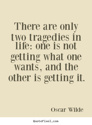 There are only two tragedies in life: one is not.. Oscar Wilde great life quote