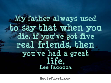 Make personalized picture quotes about life - My father always used to say that when you..