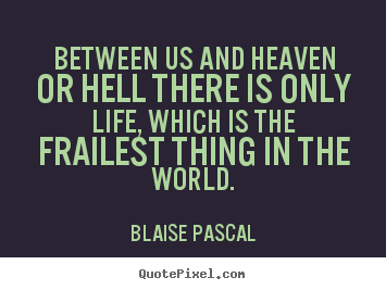 Life quotes - Between us and heaven or hell there is only life, which is the frailest..
