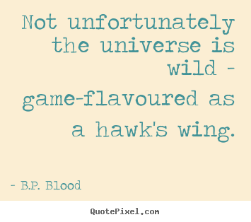 Quotes about life - Not unfortunately the universe is wild - game-flavoured..