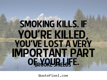 Design picture quotes about life - Smoking kills. if you're killed, you've lost a very..