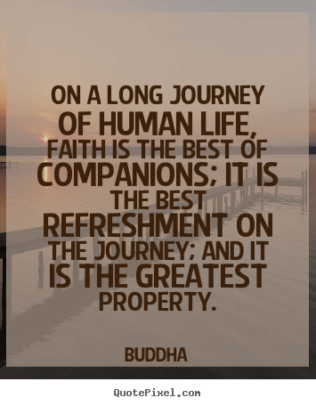 Create custom picture quotes about life - On a long journey of human life, faith is the best of companions; it..