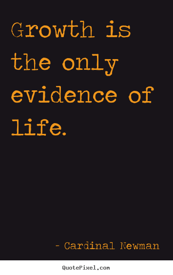 Quote about life - Growth is the only evidence of life.