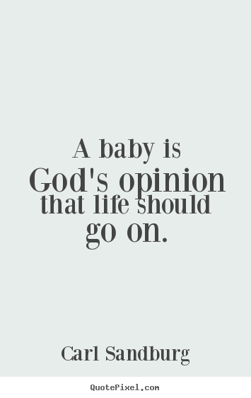 Carl Sandburg picture quotes - A baby is god's opinion that life should go on. - Life quotes