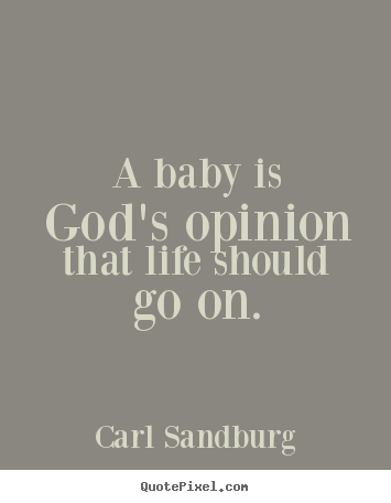 Quotes about life - A baby is god's opinion that life should go on.