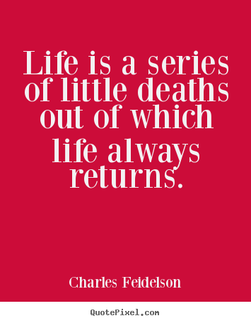 Charles Feidelson picture quotes - Life is a series of little deaths out of which life always returns. - Life quotes