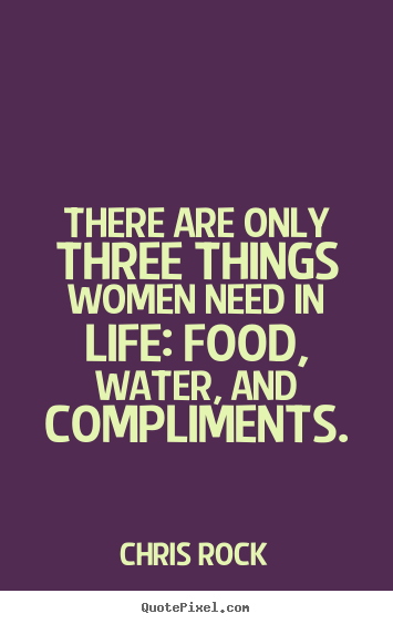 Chris Rock photo quotes - There are only three things women need in life: food, water,.. - Life quotes