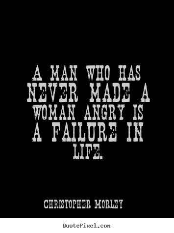 Design custom picture quote about life - A man who has never made a woman angry is..