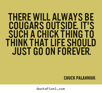 There will always be cougars outside. it's such a.. Chuck Palahniuk famous life quotes