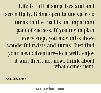 How to design poster quote about life - Life is full of surprises and and serendipity. being open to unexpected..