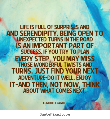 Life quote - Life is full of surprises and and serendipity...