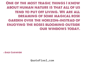 Life quote - One of the most tragic things i know about human nature..