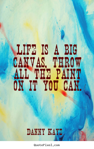 Create graphic poster quote about life - Life is a big canvas, throw all the paint on it you can.
