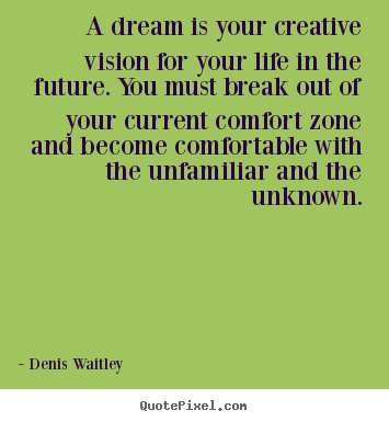 A dream is your creative vision for your.. Denis Waitley greatest life quote