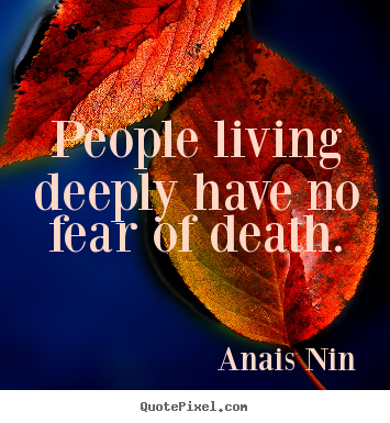 Make custom picture quotes about life - People living deeply have no fear of death.