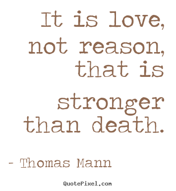 Quotes about life - It is love, not reason, that is stronger than..