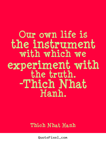 Design picture quotes about life - Our own life is the instrument with which we experiment with the..