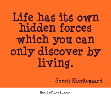 Quotes about life - Life has its own hidden forces which you can only discover by living.