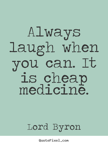 Design picture quotes about life - Always laugh when you can. it is cheap medicine.