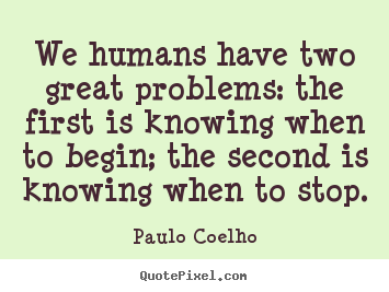 We humans have two great problems: the first is.. Paulo Coelho best life quote
