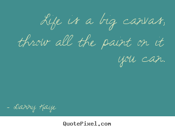 Life quote - Life is a big canvas, throw all the paint on it you..